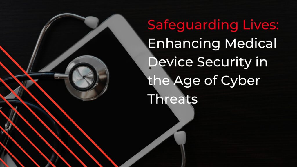 Safeguarding Lives Enhancing Medical Device Security in the Age of Cyber Threats
