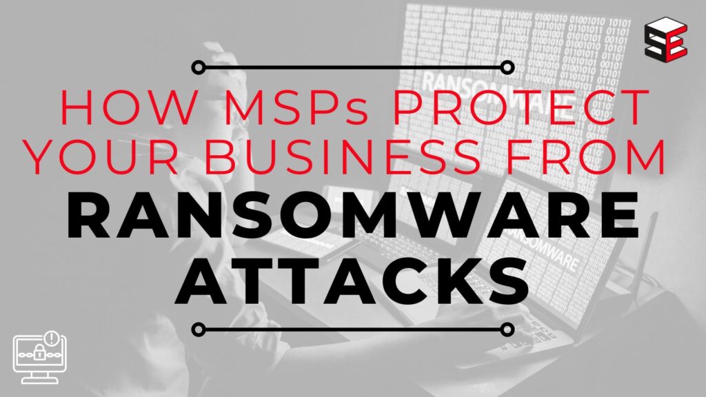 How MSPs Protect Your Business From Ransomware Attacks