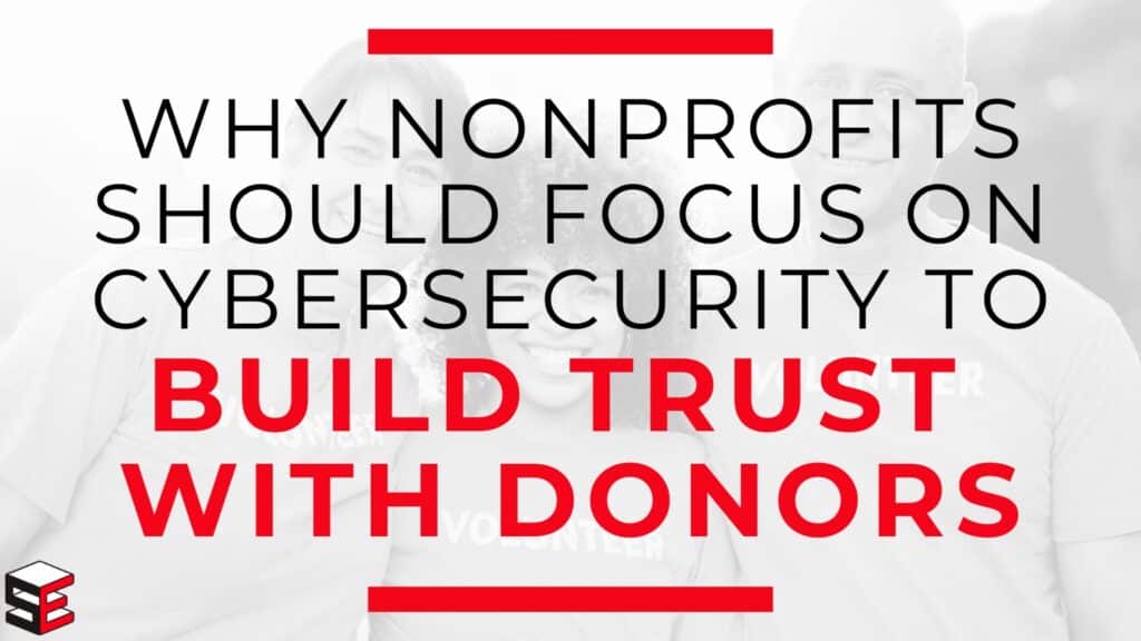 Why Nonprofits Should Focus On Cybersecurity To Build Trust With Donors